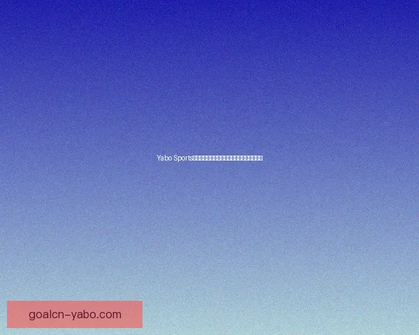 Yabo Sports全方位解析最新赛事资讯与热门体育趋势动态